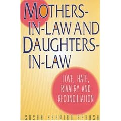 Mothers-In-Law and Daughters-In-Law: Love, Hate, Rivalry and Reconciliation