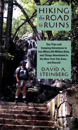 Hiking the Road to Ruins: Day Trips and Camping Adventures to Iron Mines, Old Military Sites, and Things Abandoned in the New York City Area ... and Beyond