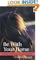 Be with Your Horse: Getting to the Heart of Horsemanship