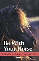 Be with Your Horse: Getting to the Heart of Horsemanship