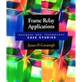 Frame Relay Applications: Business and Technology Case Studies (Morgan Kaufmann Series in Networking)