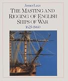  : The Masting and Rigging of English Ships of War, 1625-1860