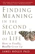 Finding Meaning in the Second Half of Life: How to Finally, Really Grow Up