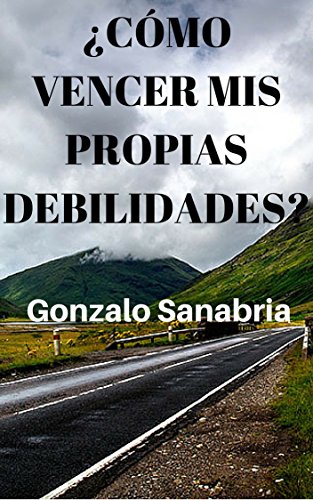 CÓMO VENCER MIS PROPIAS DEBILIDADES: Es posible cambiar tu vida y alcanzar tus metas (Spanish Edition)