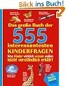 Das gro�e Buch der 555 interessantesten Kinderfragen: Was Kinder wirklich wissen wollen leicht verst�ndlich erkl�rt