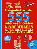 Das gro�e Buch der 555 interessantesten Kinderfragen: Was Kinder wirklich wissen wollen leicht verst�ndlich erkl�rt - 