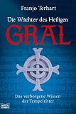 Die W&auml;chter des Heiligen Gral - Das verborgene Wissen der Tempelritter. - Franjo Terhart