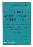 The rise of free trade imperialism : classical political economy: the Empire of free trade and imperialism, 1750-1850