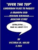 OVER THE TOP, Lindbergh Flies To Paris!!!, A Grandpa Bud-----Indiana Birdman-----Aviation Story