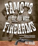 Famous Firearms of the Old West: From Wild Bill Hickok's Colt Revolvers to Geronimo's Winchester - Twelve Guns That Shaped Our History