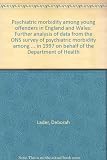 Psychiatric morbidity among young offenders in England and Wales : further analysis of data from the ONS survey of psychiatric morbidity among prisoners in England and Wales carried out in 1997 on beh