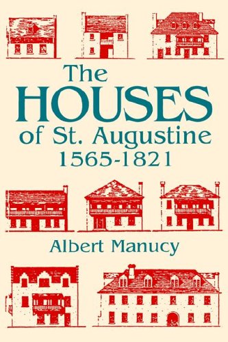 The Houses of St. Augustine, 1565-1821 (Florida Sand Dollar Books), by Albert Manucy