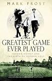 THE GREATEST GAME EVER PLAYED: HARRY VARDON, FRANCIS OUIMET AND THE BIRTH OF MODERN GOLF