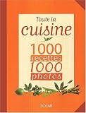 Toute la cuisine : 1000 Recettes, 1000 photos