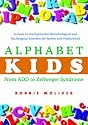 Alphabet Kids - From ADD to Zellweger Syndrome: A Guide to Developmental, Neurobiological and Psychological Disorders for Parents and Professionals