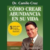 Como crear abundancia en su vida: 5 pasos para alcanzar la libertad financiera | [Camilo Cruz]