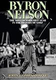 Byron Nelson: The Most Remarkable Year in the History of Golf John Campaniotte Introduction by Byron Nelson Forewords by Phil Mickelson and Jack Burke