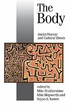 The Body: Social Process and Cultural Theory (Published in association with Theory, Culture & Society)