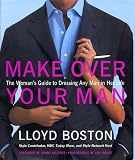 Make Over Your Man: The Woman`s Guide to Dressing Any Man in Her Life