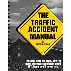 The Traffic Accident Manual - The Only Step-By-Step, How-To Book That You Absolutely Need But...Hope You'll Never Use.