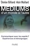 M�diums, d'un monde � l'autre : Communiquer avec les esprits ? Exp�riences et t�moignages