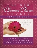 The New Christian Charm Course (teacher): Today's Social Graces for Every Girl