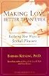 Making Love Better Than Ever: Exploring New Ways to Sexual Pleasure (Positively Sexual)