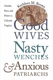 Good Wives, Nasty Wenches, and Anxious Patriarchs: Gender, Race, and Power in Colonial Virginia
