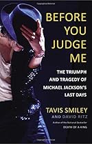 Before You Judge Me: The Triumph and Tragedy of Michael Jackson's Last Days Before You Judge Me: The Triumph and Tragedy of Michael Jackson's Last Days