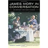 James Ivory in Conversation: How Merchant Ivory Makes Its Moviesby Robert Emmet Long