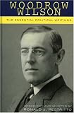 Woodrow Wilson: The Essential Political Writings
