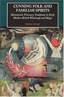 Cunning Folk And Familiar Spirits: Shamanistic Visionary Traditions In Early Modern British Witchcraft And Magic