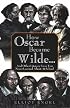 How Oscar Became Wilde: And Other Literary Lives You Never Learned About in School