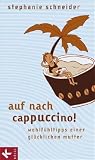 Auf nach Cappuccino!: Wohlf�hltipps einer gl�cklichen Mutter - Stephanie Schneider