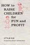 How to Raise children for Fun and Profit