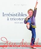 Irr�sistibles � tricoter : 0 � 6 ans