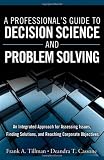 A Professionals Guide to Decision Science and Problem Solving: An Integrated Approach for Assessing Issues, Finding Solutions, and Reaching Corporate Objectives (FT Press Operations Management)