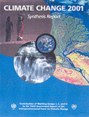 Climate Change 2001: Synthesis Report: Third Assessment Report of the Intergovernmental Panel on Climate Change: Contribution of Working Groups I, II, ... the Intergovernmental Panel on Climate Change
