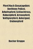 Pferd Nach Einsatzgebiet: Berittene Polizei, Arbeitspferd, Schlachtross, Robustpferd, Armeepferd, Voltigierpferd, Ackergaul, Grubenpferd