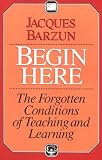 Begin Here: The Forgotten Conditions of Teaching and Learning