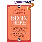Click here to buy Begin Here: The Forgotten Conditions of Teaching and Learning by  Jacques Barzun.