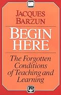 Begin Here: The Forgotten Conditions of Teaching and Learning