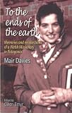 To the ends of the earth : memories and recollections of a Welsh missionary in Patagonia