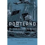 Portland in Three Centuries: The Place and the People ~ Carl Abbott