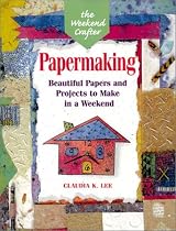 The Weekend Crafter: Papermaking: Beautiful Papers and Projects to Make in a Weekend