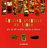 Cuisine Actuelle du Liban : Plus de 60 recettes faciles � r�aliser