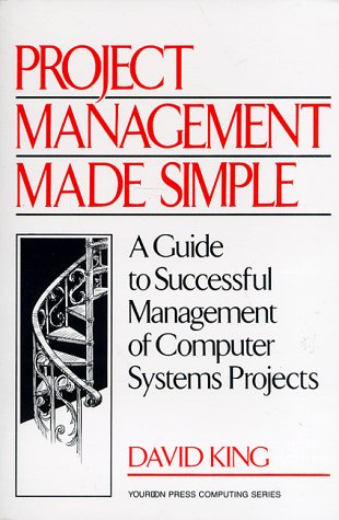 Project Management Made Simple: A Guide to Successful Management of Computer Systems Projects (Yourdon Press Computing Series)