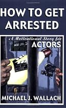 How To Get Arrested: A Motivational Story for Actors