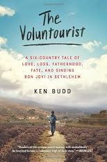 The Voluntourist: A Six-Country Tale of Love, Loss, Fatherhood, Fate, and Singing Bon Jovi in Bethlehem