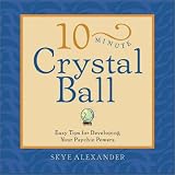 10-Minute Crystal Ball: Easy Tips for Developing Your Psychic Powers (10-minute series)